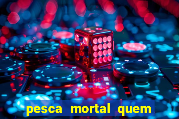 pesca mortal quem morreu pesca mortal todd morreu